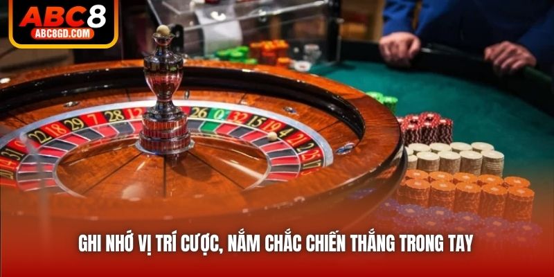 Ghi nhớ vị trí cược, nắm chắc chiến thắng trong tay