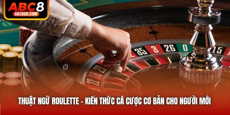 Thuật Ngữ Roulette - Kiến Thức Cá Cược Cơ Bản Cho Người Mới