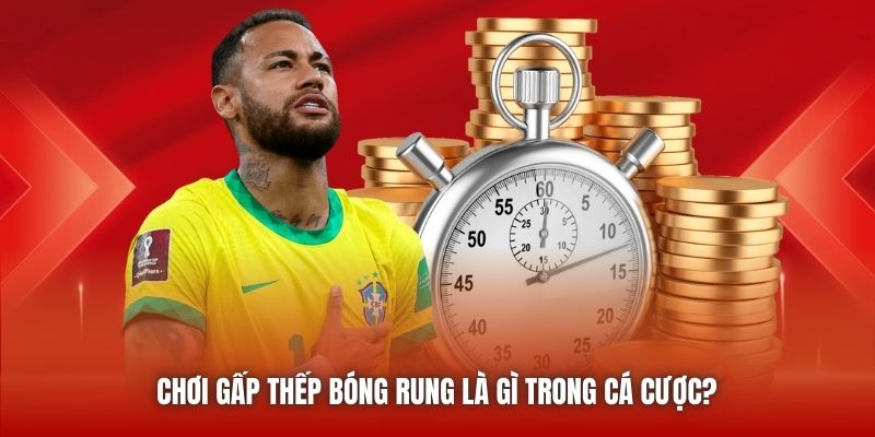 Chơi gấp thếp bóng rung là gì trong cá cược? 